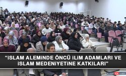 “İslam Aleminde Öncü İlim Adamları ve İslam Medeniyetine Katkıları”