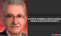 Elazığ’ın Tanınmış İş İnsanlarından Orhan Elgın Hayatını Kaybetti