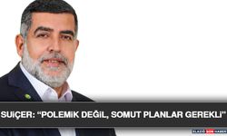 Suiçer: “Polemik Değil, Somut Planlar Gerekli”