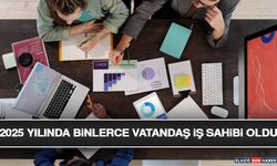 2025 Yılında Binlerce Vatandaş İş Sahibi Oldu