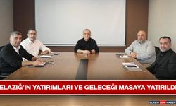 Elazığ’ın Yatırımları ve Geleceği Masaya Yatırıldı