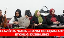 Elazığ’da “Kadın–Sanat Buluşmaları” Etkinliği Düzenlendi