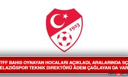 TFF Bahis Oynayan Hocaları Açıkladı, Aralarında SÇ Elazığspor Teknik Direktörü Âdem Çağlayan Da Var