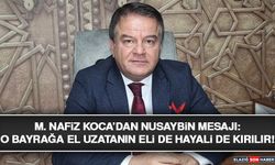 M. Nafiz Koca’dan Nusaybin Mesajı: O Bayrağa El Uzatanın Eli De Hayali De Kırılır!