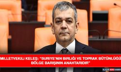 Milletvekili Keleş: “Suriye’nin Birliği ve Toprak Bütünlüğü Bölge Barışının Anahtarıdır”