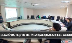 Elazığ'da Teşhis Merkezi Çalışmaları Ele Alındı