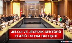 Jeloji ve Jeofizik Sektörü Elazığ TSO’da Buluştu
