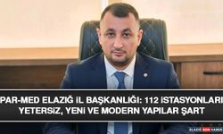 PAR-MED Elazığ İl Başkanlığı: 112 İstasyonları Yetersiz, Yeni ve Modern Yapılar Şart