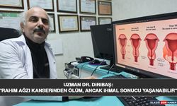 Uzman Dr. Diribaş: "Rahim Ağzı Kanserinden Ölüm, Ancak İhmal Sonucu Yaşanabilir"