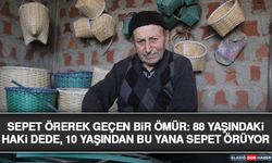 Sepet Örerek Geçen Bir Ömür: 88 Yaşındaki Haki Dede, 10 Yaşından Bu Yana Sepet Örüyor