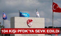 104 Kişi PFDK’ya Sevk Edildi