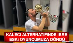 Kaleci Alternatifinde İbre Eski Oyuncumuza Döndü