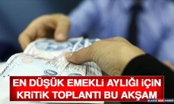 En Düşük Emekli Aylığı İçin Kritik Toplantı Bu Akşam