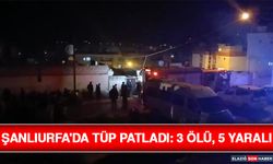 Şanlıurfa'da Tüp Patladı: 3 Ölü, 5 Yaralı