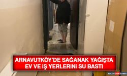 Arnavutköy’de Sağanak Yağışta Ev ve İş Yerlerini Su Bastı