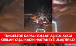 Tunceli'de Kapalı Yollar Aşıldı, Ayağı Kırılan Yaşlı Kadın Hastaneye Ulaştırıldı