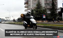 Elazığ'da Olumsuz Hava Koşulları Nedeniyle Motosiklet ve Kurye Trafiğine Yasak!