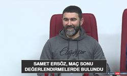Samet Ersöz, Maç Sonu Değerlendirmelerde Bulundu