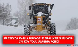 Elazığ’da Karla Mücadele Aralıksız Sürüyor: 274 Köy Yolu Ulaşıma Açıldı