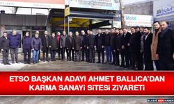 ETSO Başkan Adayı Ahmet Ballıca’dan Karma Sanayi Sitesi Ziyareti