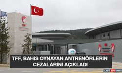 TFF, Bahis Oynayan Antrenörlerin Cezalarını Açıkladı