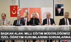 Başkan Alan: Milli Eğitim Müdürlüğümüz Özel Öğretim Kurumlarının Sorunlarına Duyarlılık Gösteriyor