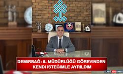 Demirbağ: İl Müdürlüğü Görevinden Kendi İsteğimle Ayrıldım