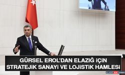 Gürsel Erol’dan Elazığ İçin Stratejik Sanayi ve Lojistik Hamlesi
