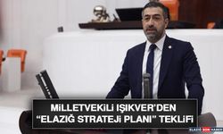 Milletvekili Işıkver’den “Elazığ Strateji Planı” Teklifi