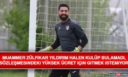 Muammer Zülfikar Yıldırım Halen Kulüp Bulamadı, Sözleşmesindeki Yüksek Ücret İçin Gitmek İstemiyor