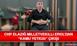 CHP Elazığ Milletvekilli Erol’dan “Kamu Yetkisi” Çıkışı