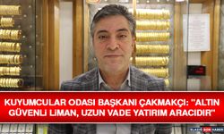 Kuyumcular Odası Başkanı Çakmakçı: "Altın Güvenli Liman, Uzun Vade Yatırım Aracıdır"