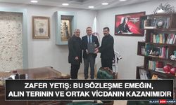 Zafer Yetiş: Bu sözleşme emeğin, alın terinin ve ortak vicdanın kazanımıdır