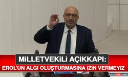 Milletvekili Açıkkapı: Erol’un Algı Oluşturmasına İzin Vermeyiz