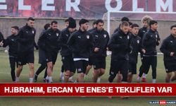 H.İbrahim, Ercan ve Enes’e Teklifler Var