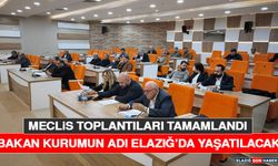 Meclis Toplantıları Tamamlandı: Bakan Kurumun Adı Elazığda Yaşatılacak