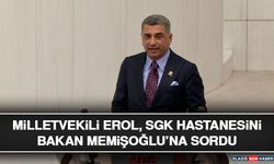 Milletvekili Erol, SGK Hastanesini Bakan Memişoğlu’na Sordu