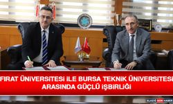 Fırat Üniversitesi İle Bursa Teknik Üniversitesi Arasında Güçlü İşbirliği