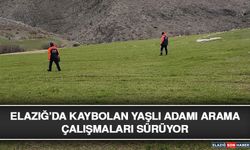 Elazığ’da Kaybolan Yaşlı Adamı Arama Çalışmaları Sürüyor