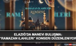 Elazığ’da Manevi Buluşma: “Ramazan İlahileri” Konseri Düzenleniyor