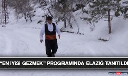 “En İyisi Gezmek” Programında Elazığ Tanıtıldı