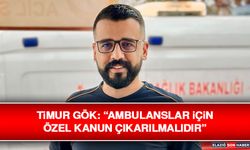 Timur Gök: “Ambulanslar İçin Özel Kanun Çıkarılmalıdır”