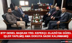 BTP Genel Başkan Yrd. Kepekçi: Elazığ’da Güzel İşler Yapılmış Ama Dokuya Sadık Kalınmamış