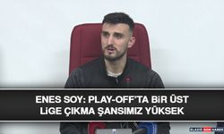 Enes Soy: Play-Off’ta Bir Üst Lige Çıkma Şansımız Yüksek