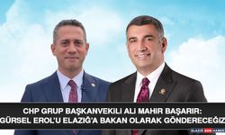 CHP Grup Başkanvekili Ali Mahir Başarır:  Gürsel Erol’u Elazığ’a Bakan Olarak Göndereceğiz