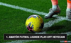 1. Amatör Futbol Liginde Play-Off Heyecanı