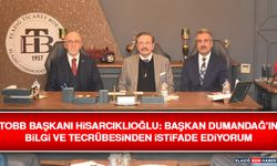 TOBB Başkanı Hisarcıklıoğlu: Başkan Dumandağ’ın Bilgi ve Tecrübesinden İstifade Ediyorum