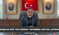 Başkan Gök’ten Fabrika Yatırımına Destek Çağrısı