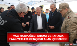 Vali Hatipoğlu: Arama ve Tarama Faaliyetleri Geniş Bir Alan İçerisinde Devam Ediyor