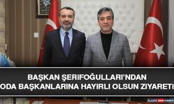 Başkan Şerifoğulları’ndan Oda Başkanlarına Hayırlı Olsun Ziyareti
